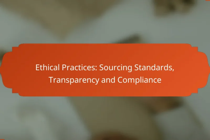 Ethical Practices: Sourcing Standards, Transparency and Compliance