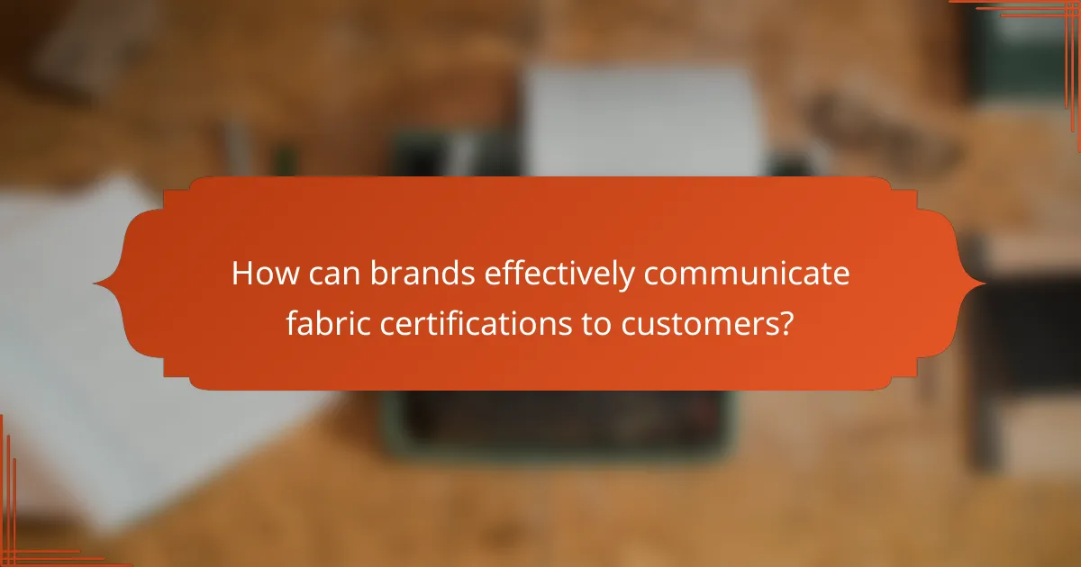 How can brands effectively communicate fabric certifications to customers?
