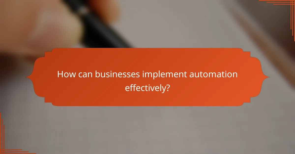 How can businesses implement automation effectively?