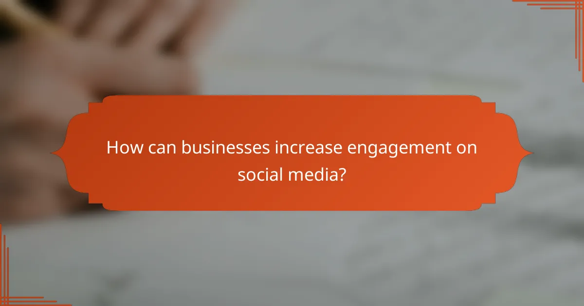 How can businesses increase engagement on social media?