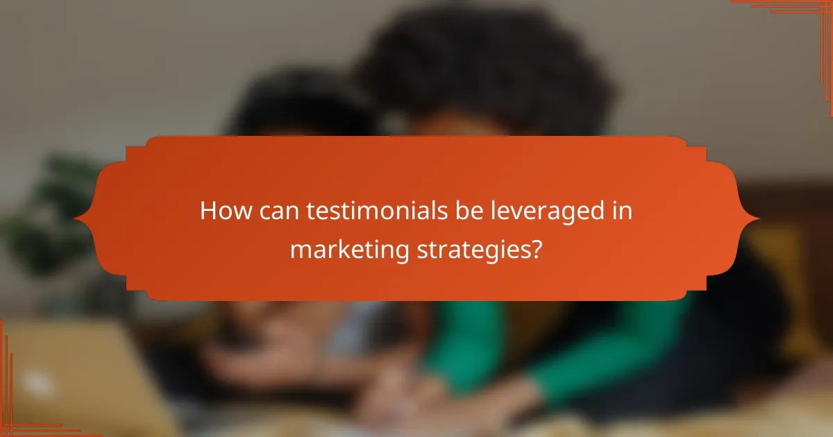 How can testimonials be leveraged in marketing strategies?