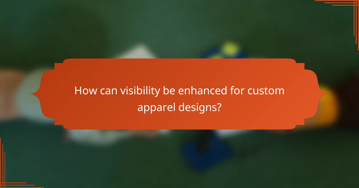 How can visibility be enhanced for custom apparel designs?