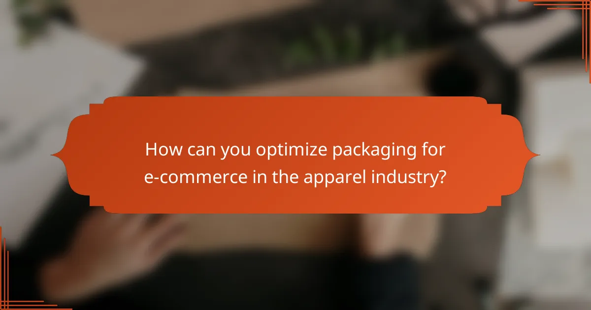 How can you optimize packaging for e-commerce in the apparel industry?