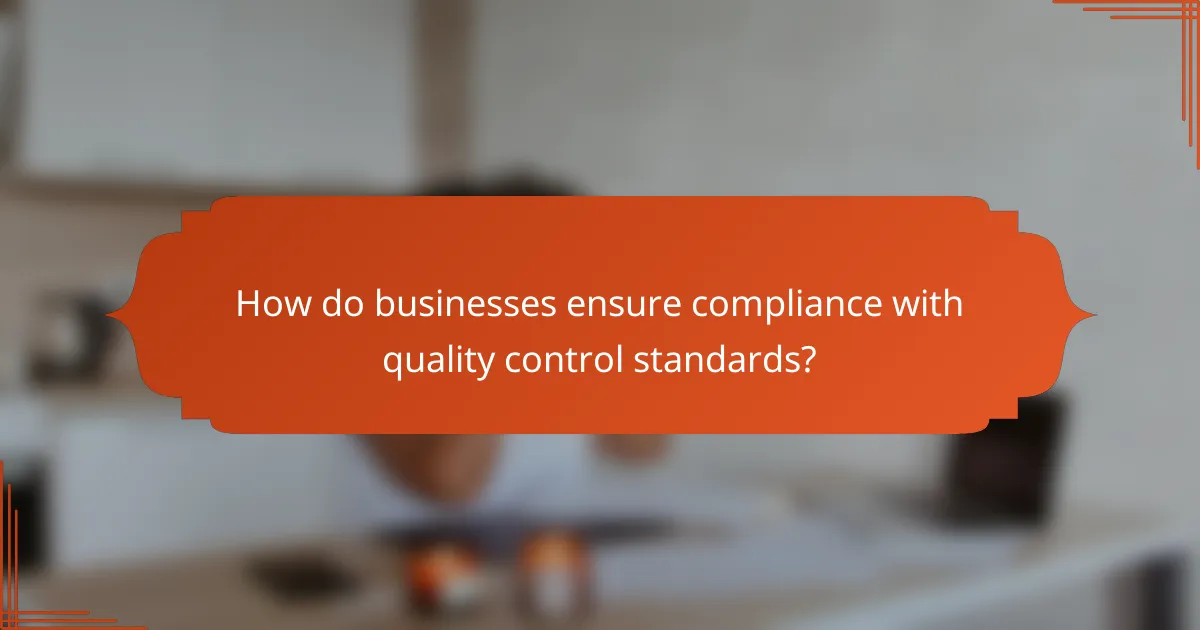 How do businesses ensure compliance with quality control standards?