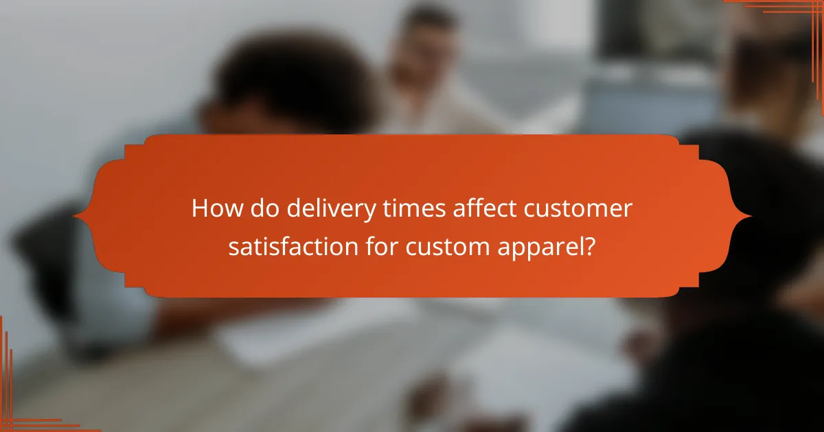 How do delivery times affect customer satisfaction for custom apparel?