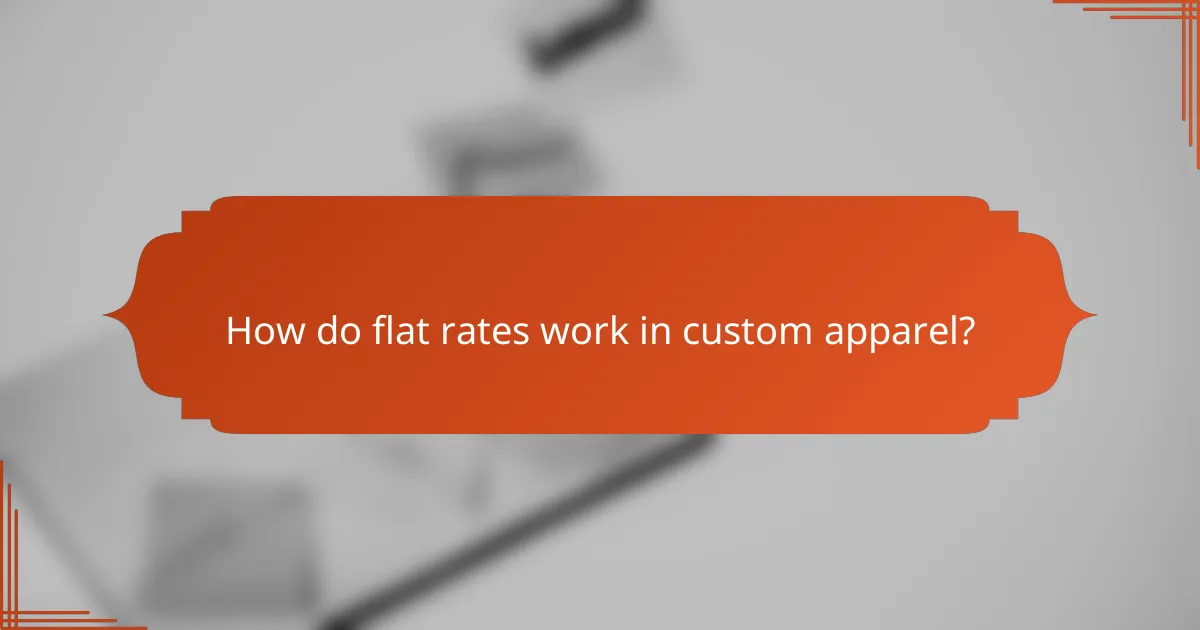 How do flat rates work in custom apparel?