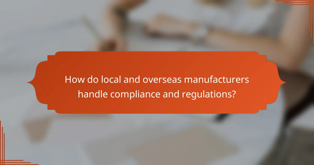 How do local and overseas manufacturers handle compliance and regulations?