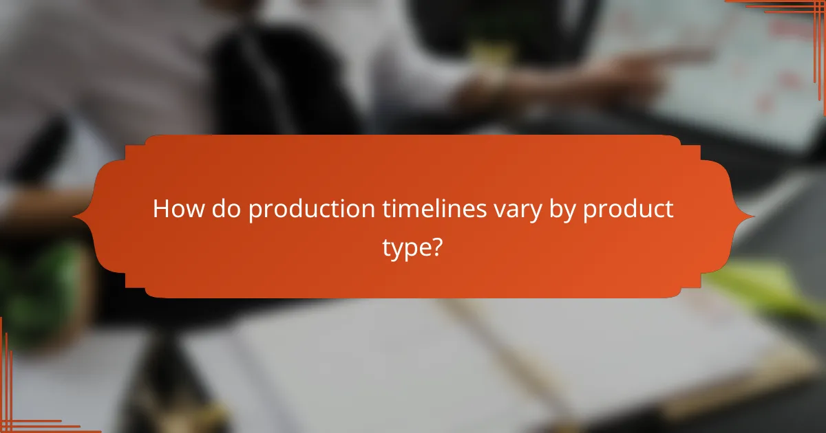 How do production timelines vary by product type?