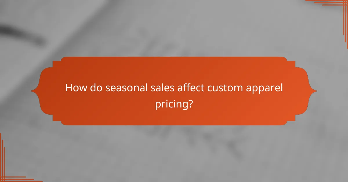 How do seasonal sales affect custom apparel pricing?