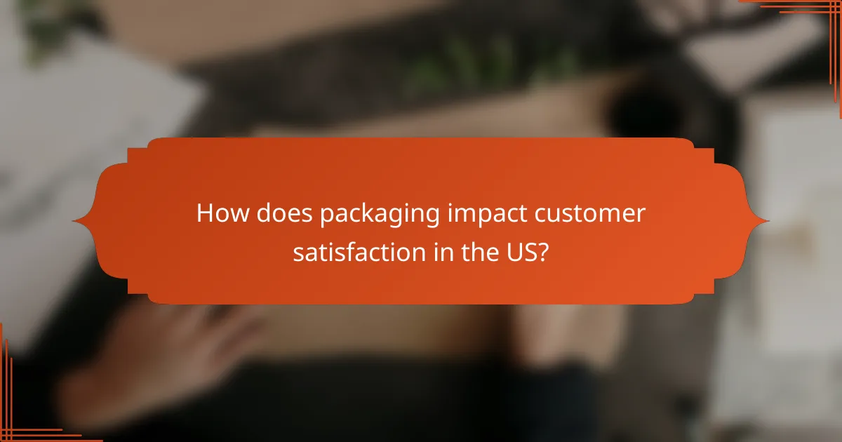 How does packaging impact customer satisfaction in the US?