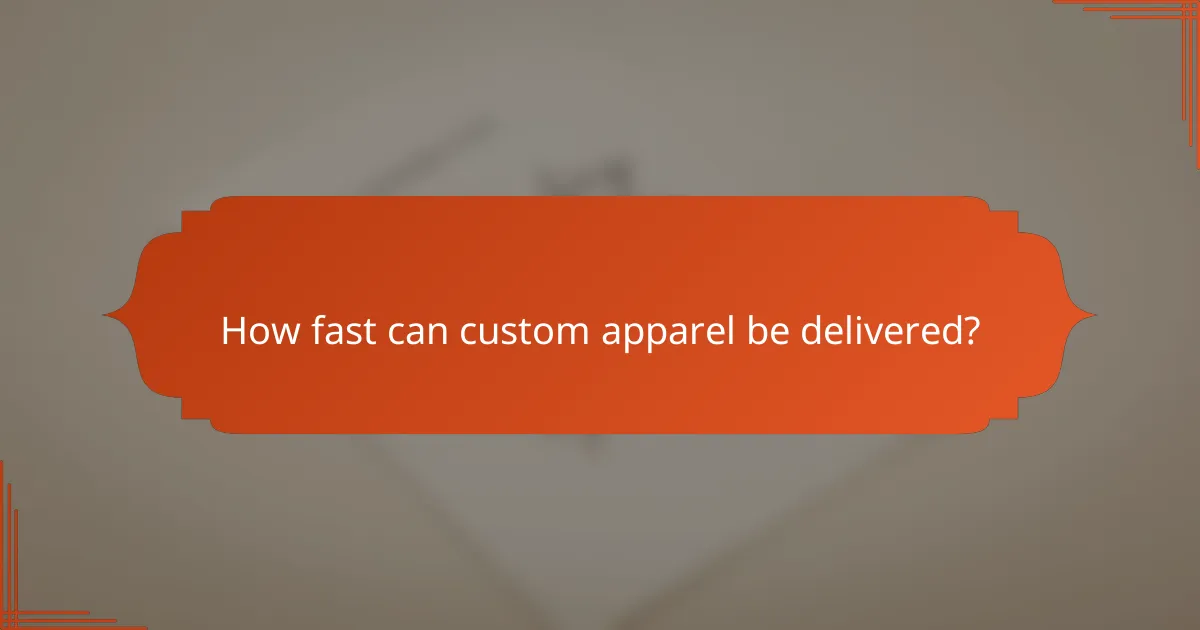 How fast can custom apparel be delivered?