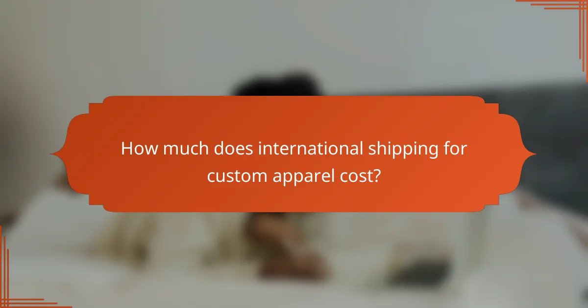 How much does international shipping for custom apparel cost?