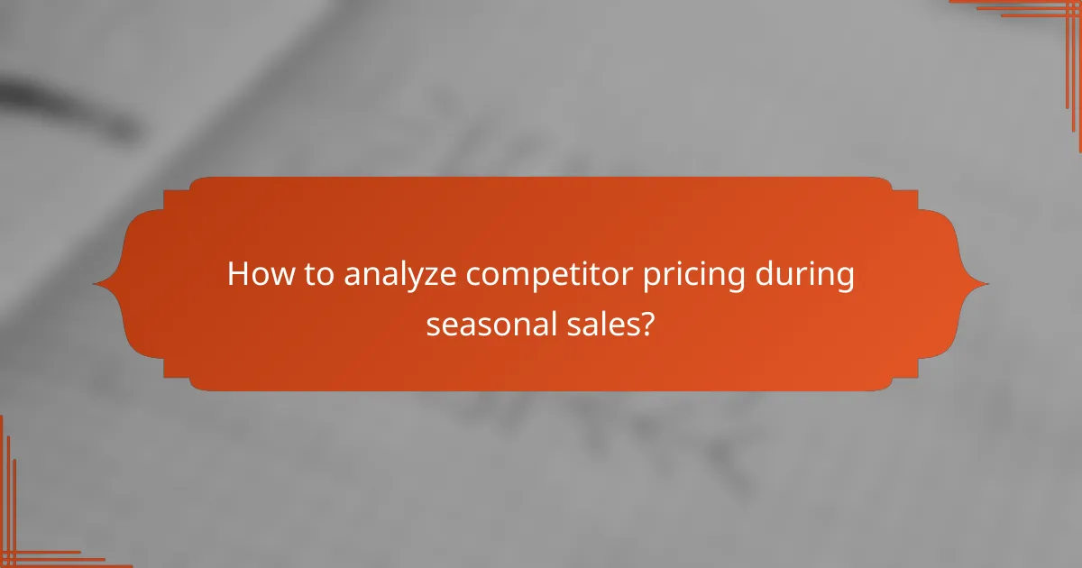 How to analyze competitor pricing during seasonal sales?