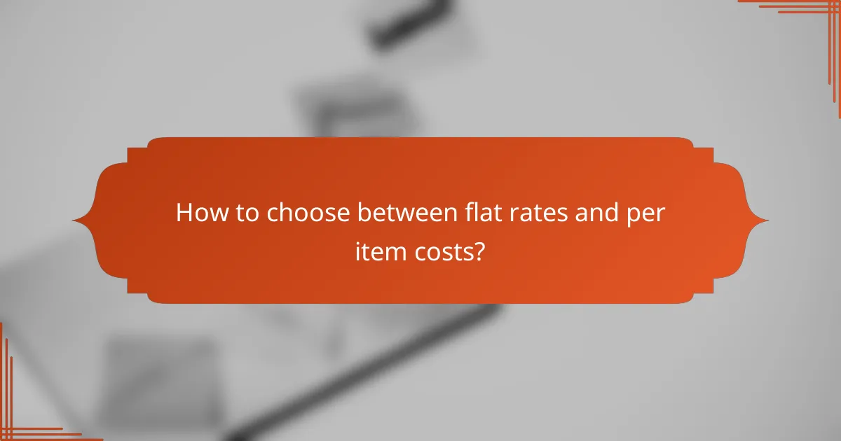 How to choose between flat rates and per item costs?