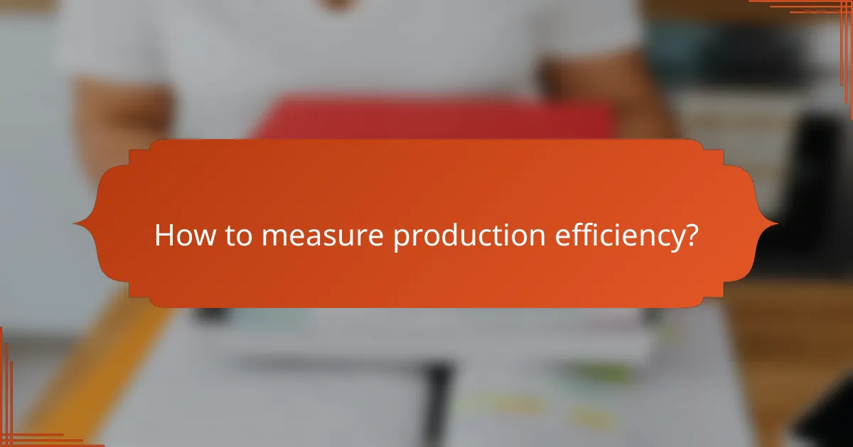 How to measure production efficiency?