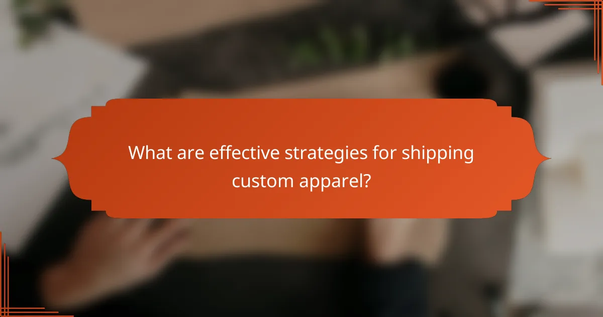 What are effective strategies for shipping custom apparel?