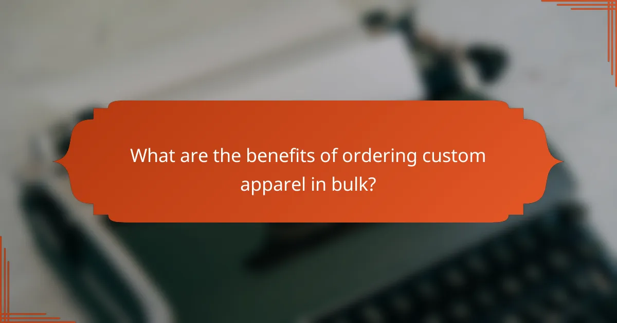 What are the benefits of ordering custom apparel in bulk?
