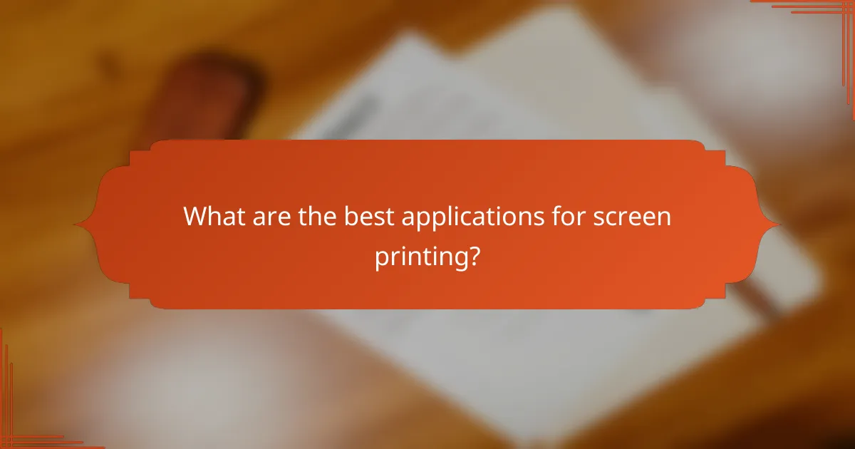 What are the best applications for screen printing?