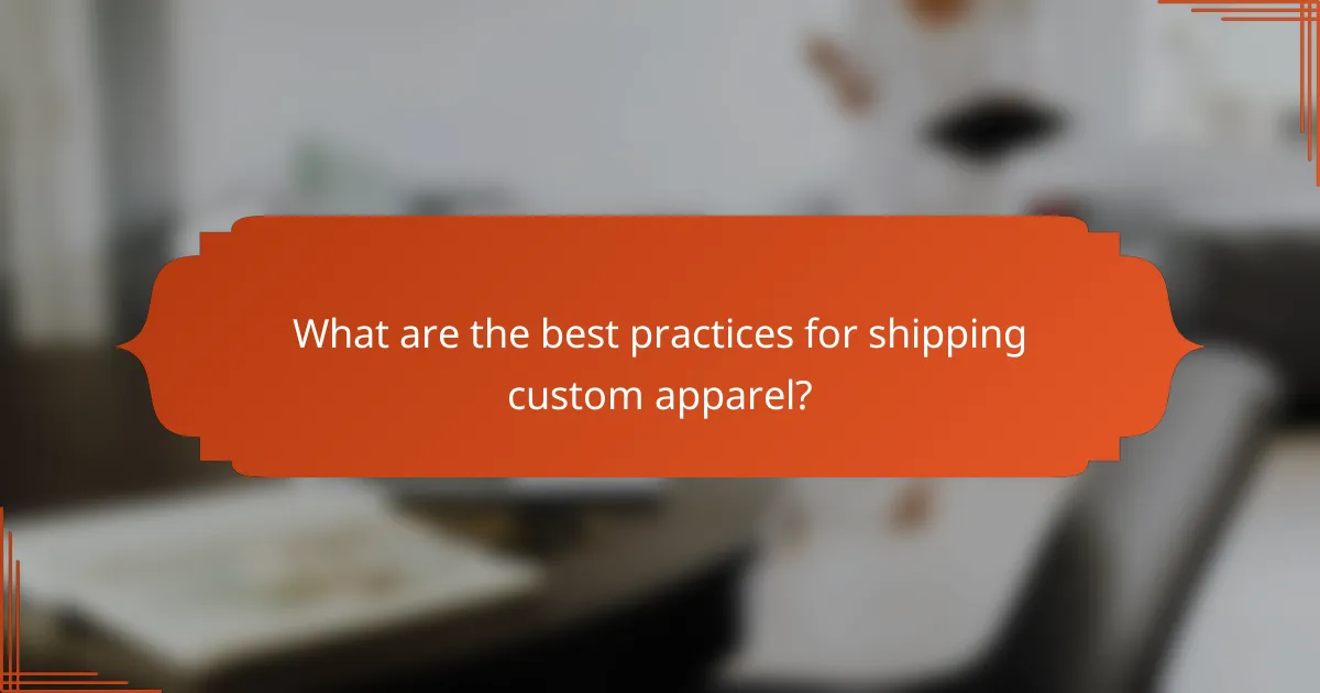 What are the best practices for shipping custom apparel?