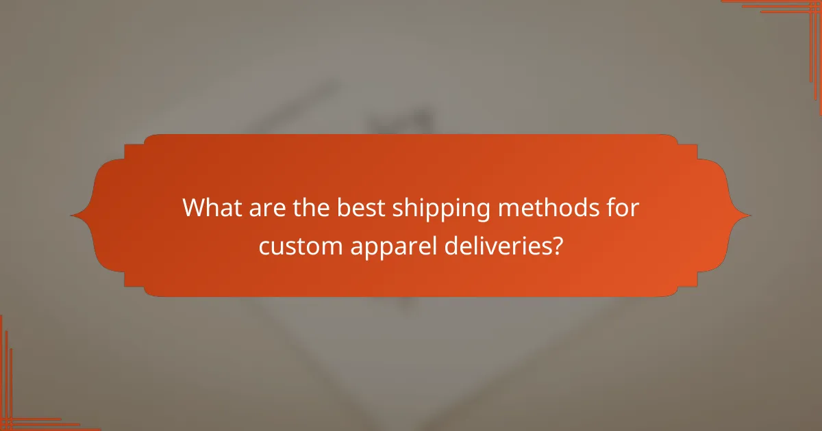 What are the best shipping methods for custom apparel deliveries?