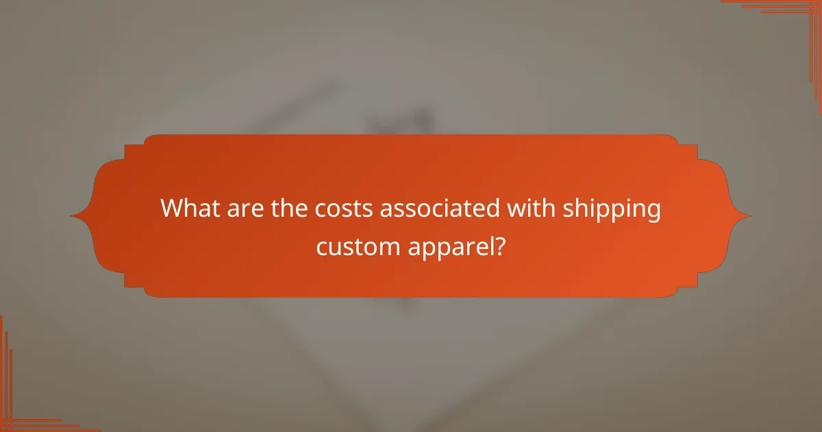 What are the costs associated with shipping custom apparel?