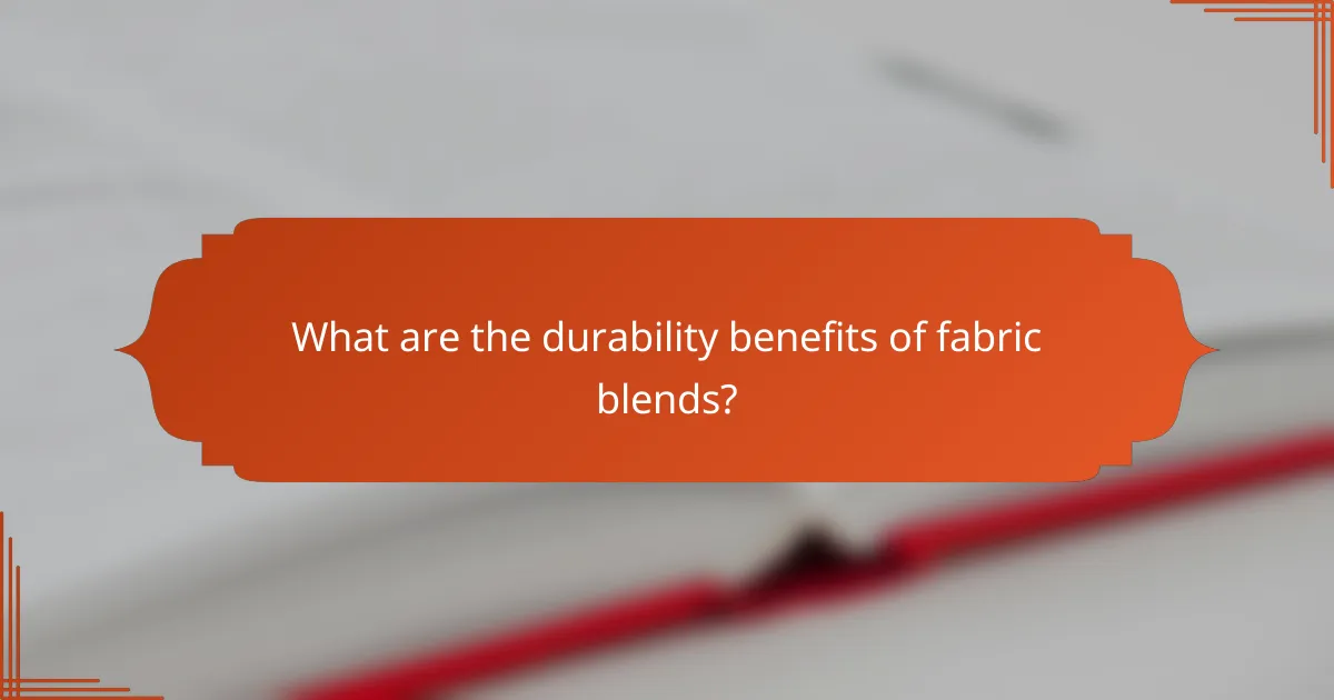 What are the durability benefits of fabric blends?