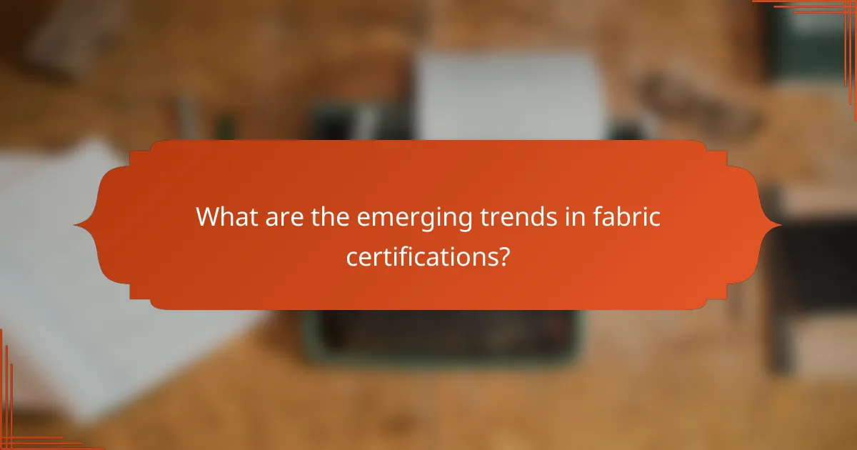 What are the emerging trends in fabric certifications?