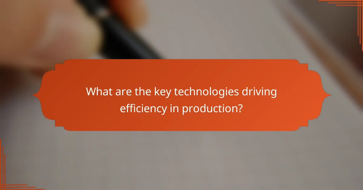 What are the key technologies driving efficiency in production?