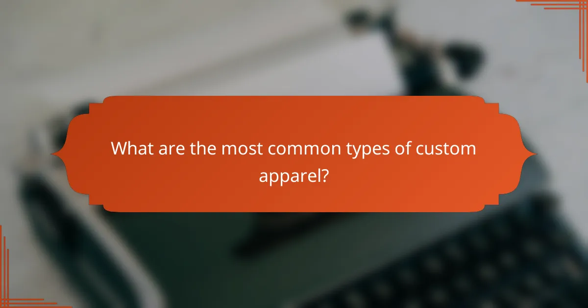 What are the most common types of custom apparel?