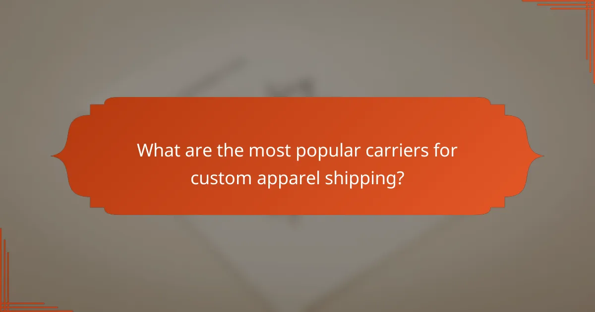 What are the most popular carriers for custom apparel shipping?