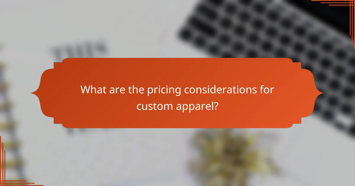 What are the pricing considerations for custom apparel?