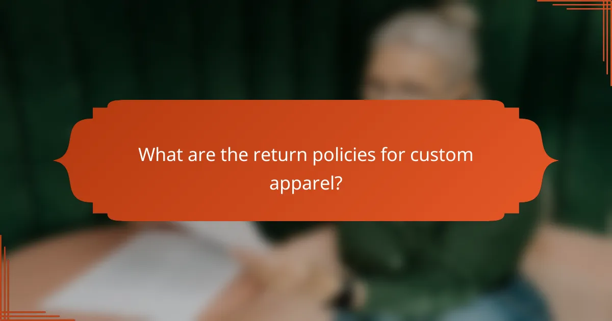 What are the return policies for custom apparel?