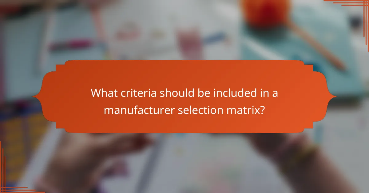 What criteria should be included in a manufacturer selection matrix?