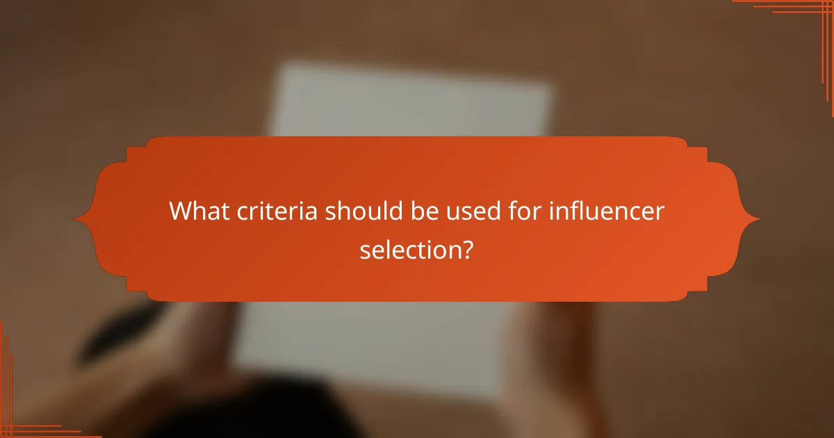 What criteria should be used for influencer selection?