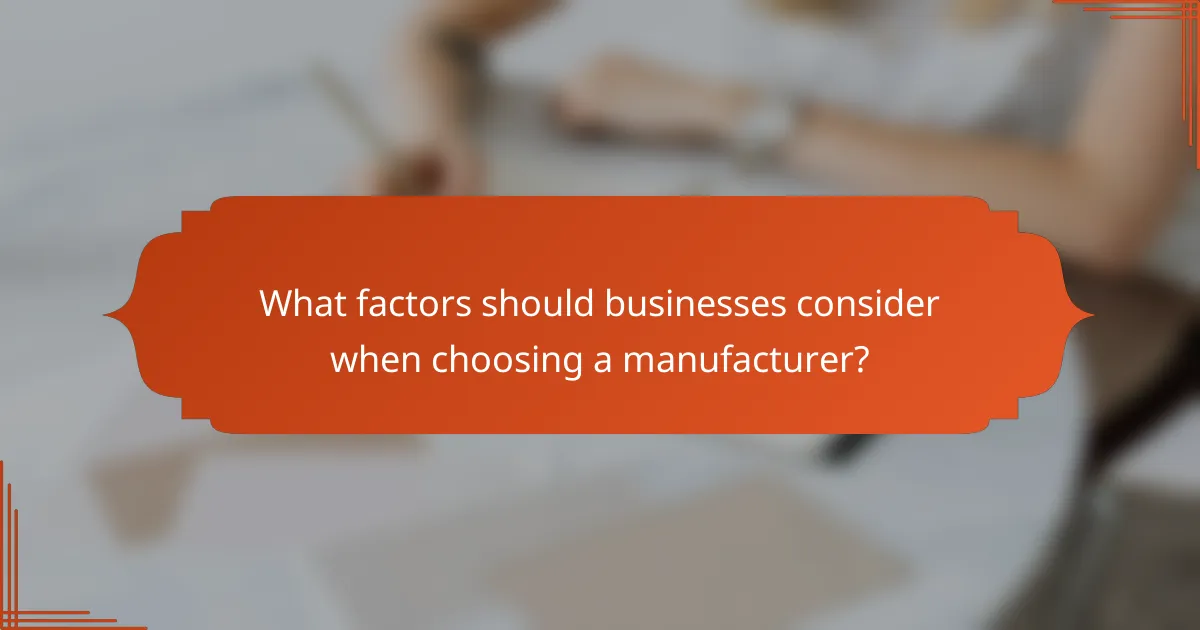 What factors should businesses consider when choosing a manufacturer?