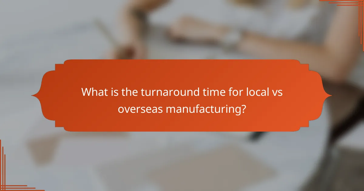 What is the turnaround time for local vs overseas manufacturing?