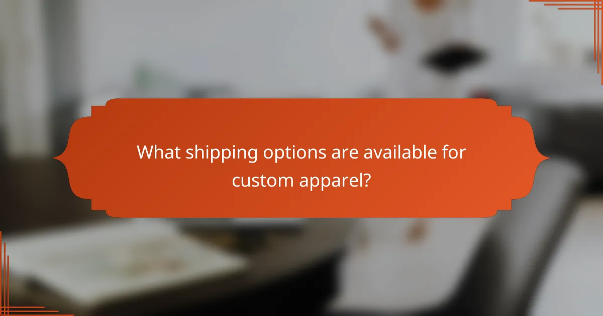 What shipping options are available for custom apparel?